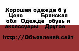 Хорошая одежда б/у › Цена ­ 150 - Брянская обл. Одежда, обувь и аксессуары » Другое   